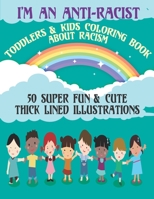 I'm an Anti-Racist│Toddlers & Kids Coloring Book About Racism: 50 Colouring Illustrations And Anti-Racism Quotes, A Gift for Your Child of Age 3 - 12 B08B7G8DMV Book Cover
