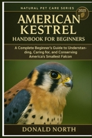 AMERICAN KESTREL HANDBOOK FOR BEGINNERS: A Complete Beginner’s Guide to Understanding, Caring for, and Conserving America’s Smallest Falcon. B0G4H7FPMQ Book Cover