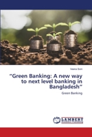 “Green Banking: A new way to next level banking in Bangladesh”: Green Banking 620302564X Book Cover