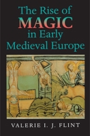 The Rise of Magic in Early Medieval Europe 0691001103 Book Cover
