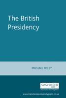 The British Presidency: Tony Blair and the Politics of Public Leadership 0719050162 Book Cover
