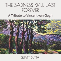 THE SADNESS WILL LAST FOREVER: A Tribute to Vincent van Gogh 1706947739 Book Cover