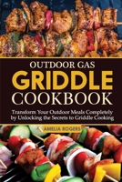 Outdoor Gas Griddle Cookbook: Transform Your Outdoor Meals Completely by Unlocking the Secrets to Griddle Cooking B0CVFYS6JJ Book Cover