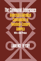 The Communal Experience: Anarchist and Mystical Communities in Twentieth Century America 0226854582 Book Cover