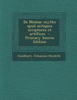 de Medeae Mytho Apud Antiquos Scriptores Et Artifices - Primary Source Edition 1289673853 Book Cover