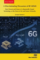 A Discriminating Discussion of RF-MEMS: Past, Present and Future of a Repeatedly Hyping Technology, at the Dawn of 6G and Future Networks 8743806767 Book Cover
