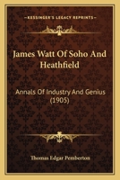 James Watt Of Soho And Heathfield: Annals Of Industry And Genius 1104872072 Book Cover