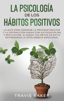 La Psicolog�a de Los H�bitos Positivos[the Positive Habits Psychology]: La Gu�a para Dominar la Procrastinacion y la Distracci�n Diaria Con Autodisciplina y Motivaci�n. Alcanza Tus Metas de �xito Entr 1801912041 Book Cover