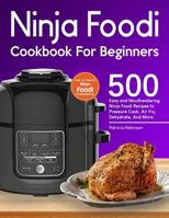 Ninja Foodi Cookbook For Beginners: 500 Easy and Mouthwatering Ninja Foodi Recipes to Pressure Cook, Air Fry, Dehydrate, And More (With Complete Beginner's Guide) 1092637567 Book Cover