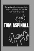 TOM ASPINALL: Schwergewichtsambitionen – Vom Sparring mit Tyson Fury zum UFC-Star (German Edition) B0DW4JQPZV Book Cover