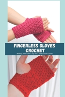 Fingerless Gloves Crochet: Making Your Own Cozy and Comfortable Gloves B09TF6NPY6 Book Cover
