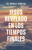 Jesús revelado en los tiempo finales: Conocer a quien sostiene nuestro futuro, llena de esperanza nuestro presente (Spanish Edition) B0DX9X8NMV Book Cover