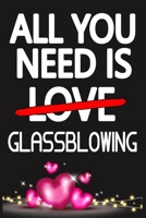 All You Need is GLASSBLOWING: Funny Happy Valentine's Day and Cool Gift Ideas for Him/Her Women Men Mom Dad Perfect Gift for GLASSBLOWING Lovers Lined Journal, 116 Pages, 6 x 9, Matte Finish 1661779301 Book Cover