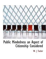 Public Mindedness an Aspect of Citizenship Considered 1298382904 Book Cover