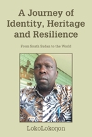 A Journey of Identity, Heritage and Resilience: From South Sudan to the World B0FMKMLPVY Book Cover