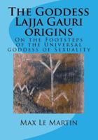 The Goddess Lajja Gauri: Origins: On the Footsteps of the Universal Goddess of Sexuality 1478158484 Book Cover