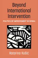 Beyond International Intervention: Politics of Improvement in Serbia (Configurations: Critical Studies Of World Politics) 0472057359 Book Cover