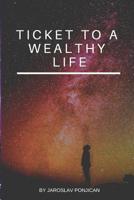 Ticket to a wealthy life 1090731086 Book Cover