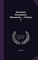 Executive Documents, Minnesota ..., Volume 2 1144910048 Book Cover