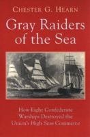 Gray Raiders of the Sea: How Eight Confederate Warships Destroyed the Union's High Seas Commerce