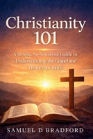 Christianity 101: A Simple, No-Nonsense Guide to Understanding the Gospel and Living Your Faith B0GXGDY5S8 Book Cover