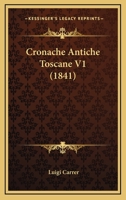 Cronache Antiche Toscane V1 (1841) 1142738922 Book Cover