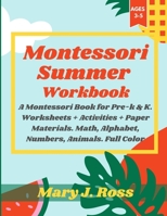 Montessori Summer Workbook: A Montessori Book for Pre-k & K. Worksheets + Activities + Paper Materials. Math, Alphabet, Numbers, Animals. Full Color 1803472901 Book Cover