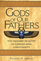 Gods of Our Fathers: The Memory of Egypt in Judaism and Christianity 0313312869 Book Cover