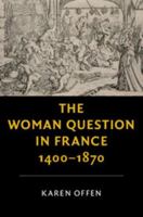 The Woman Question in France, 1400–1870 1107188083 Book Cover