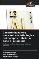 Caratterizzazione meccanica e tribologica dei compositi ibridi a base di alluminio 6630235231 Book Cover