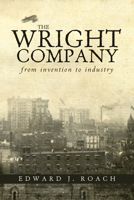 The Wright Company: From Invention to Industry 0821420518 Book Cover