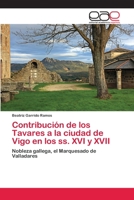 Contribución de los Tavares a la ciudad de Vigo en los ss. XVI y XVII: Nobleza gallega, el Marquesado de Valladares 3659051454 Book Cover