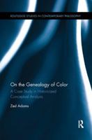 On the Genealogy of Color: A Case Study in Historicized Conceptual Analysis 1138387126 Book Cover