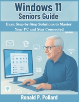 Windows 11 Seniors Guide: Easy, Step-by-Step Solutions to Master Your PC and Stay Connected (Pollard’s Know-How Guides) B0FPRH66LL Book Cover
