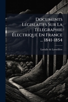 Documents Législatifs Sur La Télegraphie Électrique En France ... 1841-1854 1246202328 Book Cover