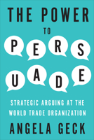 The Power to Persuade: Strategic Arguing at the World Trade Organization 1487540698 Book Cover