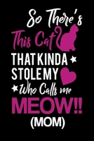 So There's This Cat That kind A Stole My Who Calls Me Meow MOM: Best Cat's Lover Mom Journal / Note Book / Dairy 1705999689 Book Cover