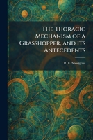 The Thoracic Mechanism of a Grasshopper, and Its Antecedents 1014798779 Book Cover