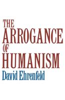 The Arrogance of Humanism 0195028902 Book Cover