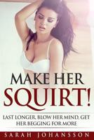 Make Her Squirt!: Orgasmic Sex Tips on Every Page 1545418241 Book Cover