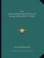 The Collected Mathematical Works Of George William Hill V2 1437319122 Book Cover