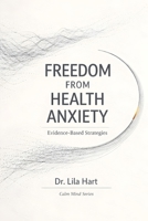 Freedom from Health Anxiety: Evidence-Based Strategies (Calm Mind) B0GFMSDGJG Book Cover