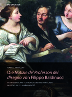 Die Notizie De' Professori del Disegno Von Filippo Baldinucci: Verwissenschaftlichung Kunsthistorischen Wissens Im 17. Jahrhundert 3110638010 Book Cover
