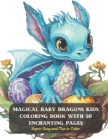 Magical Baby Dragons Kids Coloring Book with 50 Enchanting Pages: Super Easy and Fun to Color B0CD16C6HV Book Cover