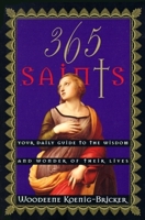 365 Saints: Your Daily Guide to the Wisdom and Wonder of Their Lives 0060675942 Book Cover