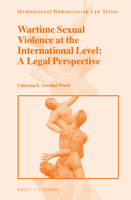 Wartime Sexual Violence at the International Level: A Legal Perspective 9004360077 Book Cover