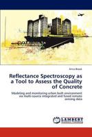 Reflectance Spectroscopy as a Tool to Assess the Quality of Concrete: Modeling and monitoring urban built environment via multi-source integrated and fused remote sensing data 3846515019 Book Cover