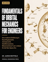 FUNDAMENTALS OF ORBITAL MECHANICS FOR ENGINEERS: Eine moderne Einführung in Raumflugdynamik, Astrodynamik, Satellitensysteme, Missionsentwurf und -analyse für die New-Space-Ära (German Edition) B0HCLHNLQR Book Cover