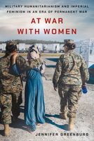 At War with Women: Military Humanitarianism and Imperial Feminism in an Era of Permanent War 1501767747 Book Cover