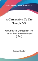 A Companion To The Temple V5: Or A Help To Devotion In The Use Of The Common Prayer 1437450105 Book Cover